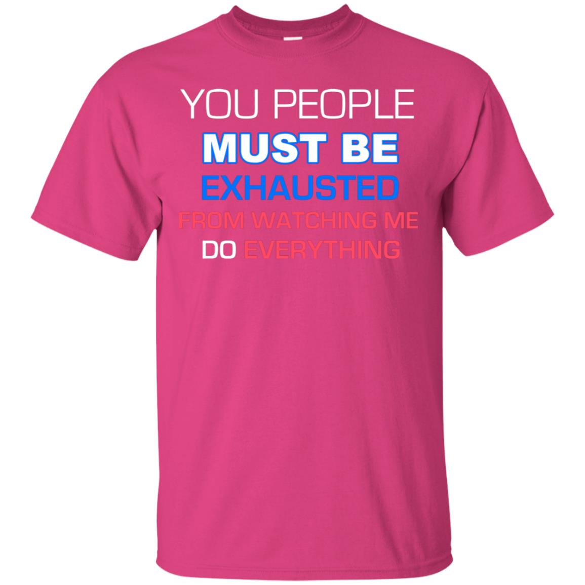 You People Must Be Exhausted From Watching Me Do Everything Shirt Heliconia