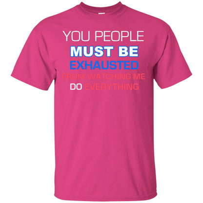 You People Must Be Exhausted From Watching Me Do Everything Shirt Heliconia