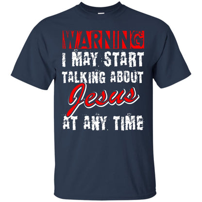 Christian T-shirt Warning I May Start Talking About Jesus At Any Time Navy