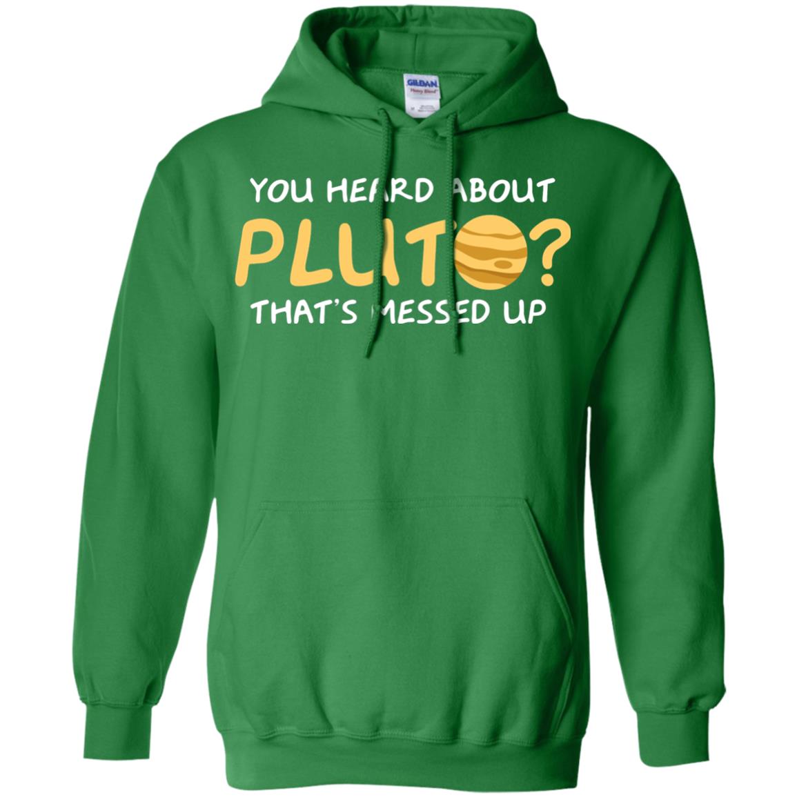 You Heard About Pluto That Is Messed Up Psych Shirt Irish Green