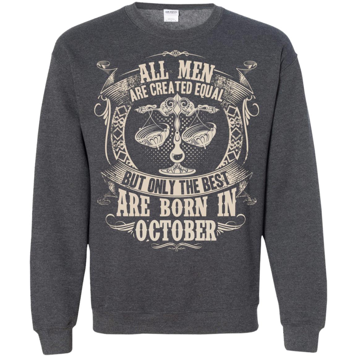 All Men Are Created Equal, But Only The Best Are Born In October T-shirt Dark Heather