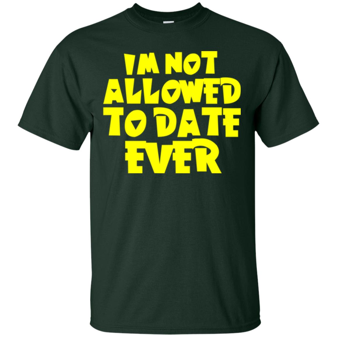I_m Not Allowed To Date Ever T-shirt Forest