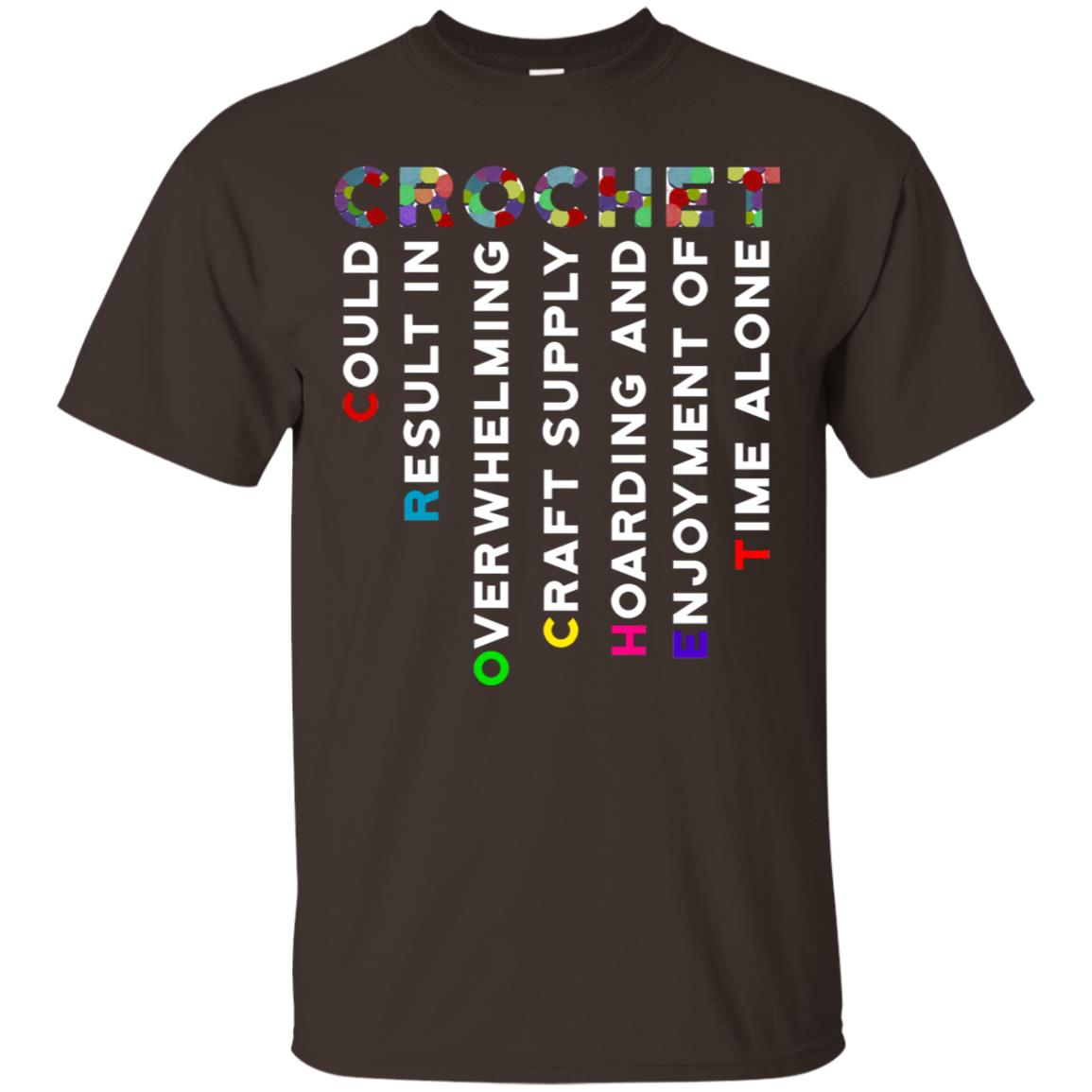 Crochet Could Result In Overwhelming Craft Supply Hoarding And Enjoyment O Time Alone Shirt Dark Chocolate