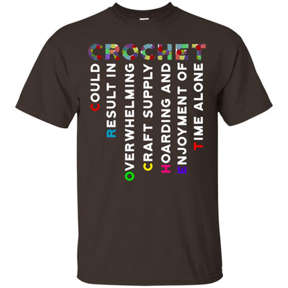 Crochet Could Result In Overwhelming Craft Supply Hoarding And Enjoyment O Time Alone Shirt Dark Chocolate