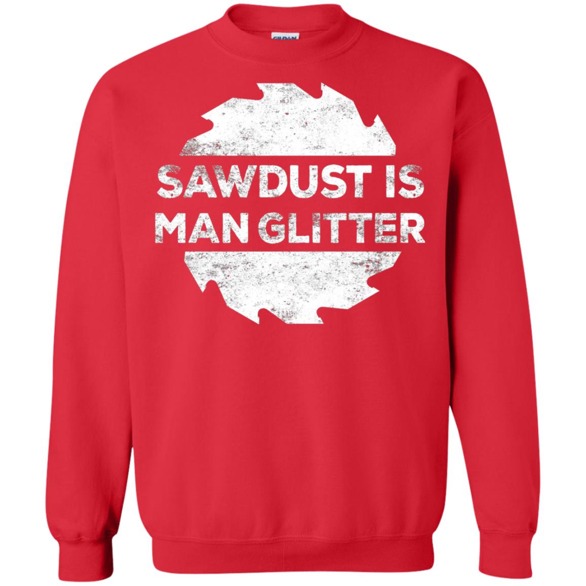 Woodworking T-shirt Sawdust Is Man Glitter Red