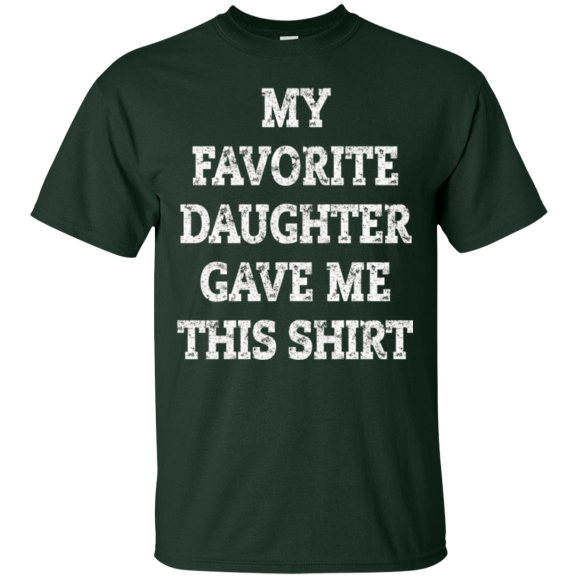 Daddy T-shirt My Favorite Daughter Gave Me This Shirt Forest Green