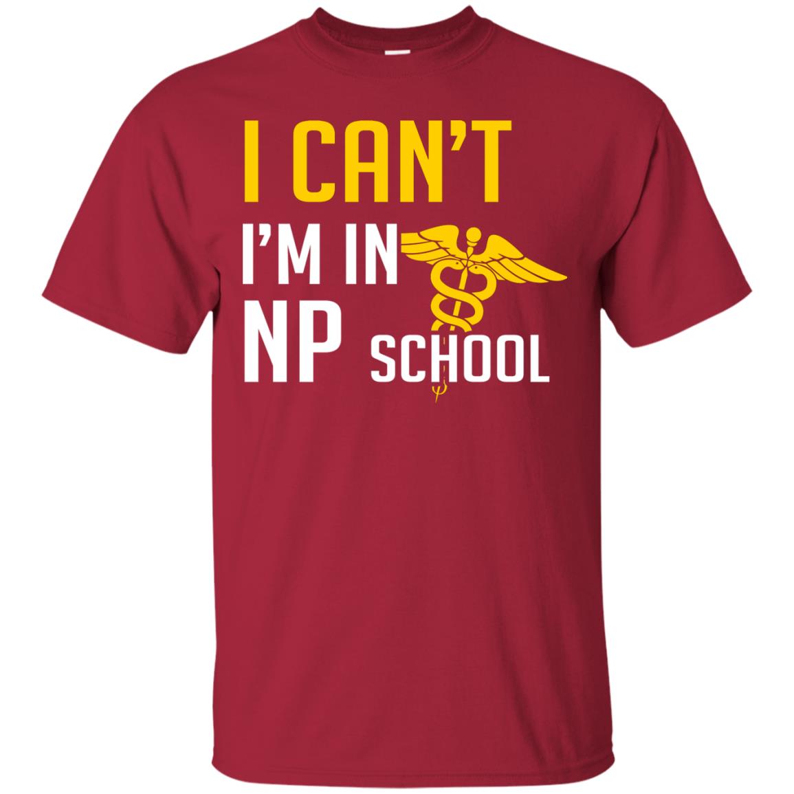 Nurse T-shirt I Can't I'm In Np School Cardinal