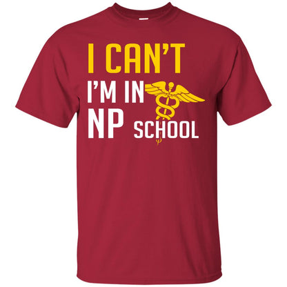 Nurse T-shirt I Can't I'm In Np School Cardinal
