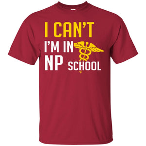 Nurse T-shirt I Can't I'm In Np School