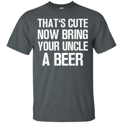 That_s Cute Now Bring Your Uncle A Beer Shirt Dark Heather
