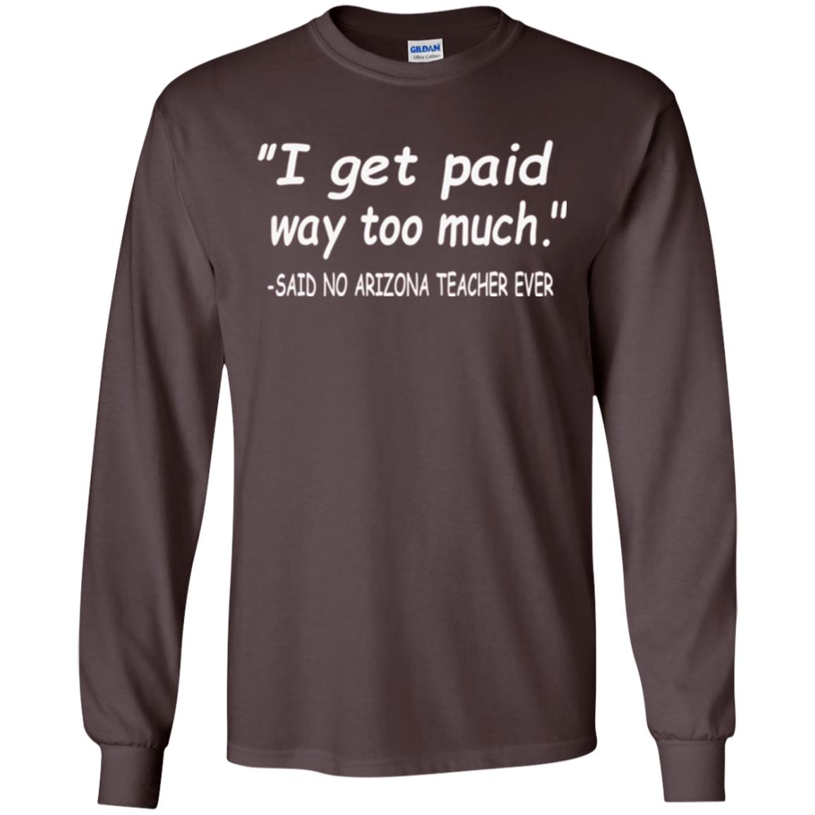 Arizona Teacher Shirt I Get Paid Way Too Much Shirt Dark Chocolate