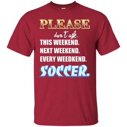 Please Don't Ask This Weekend Next Weekend Every Weekend Soccer Shirt For Mens Or Womens Cardinal