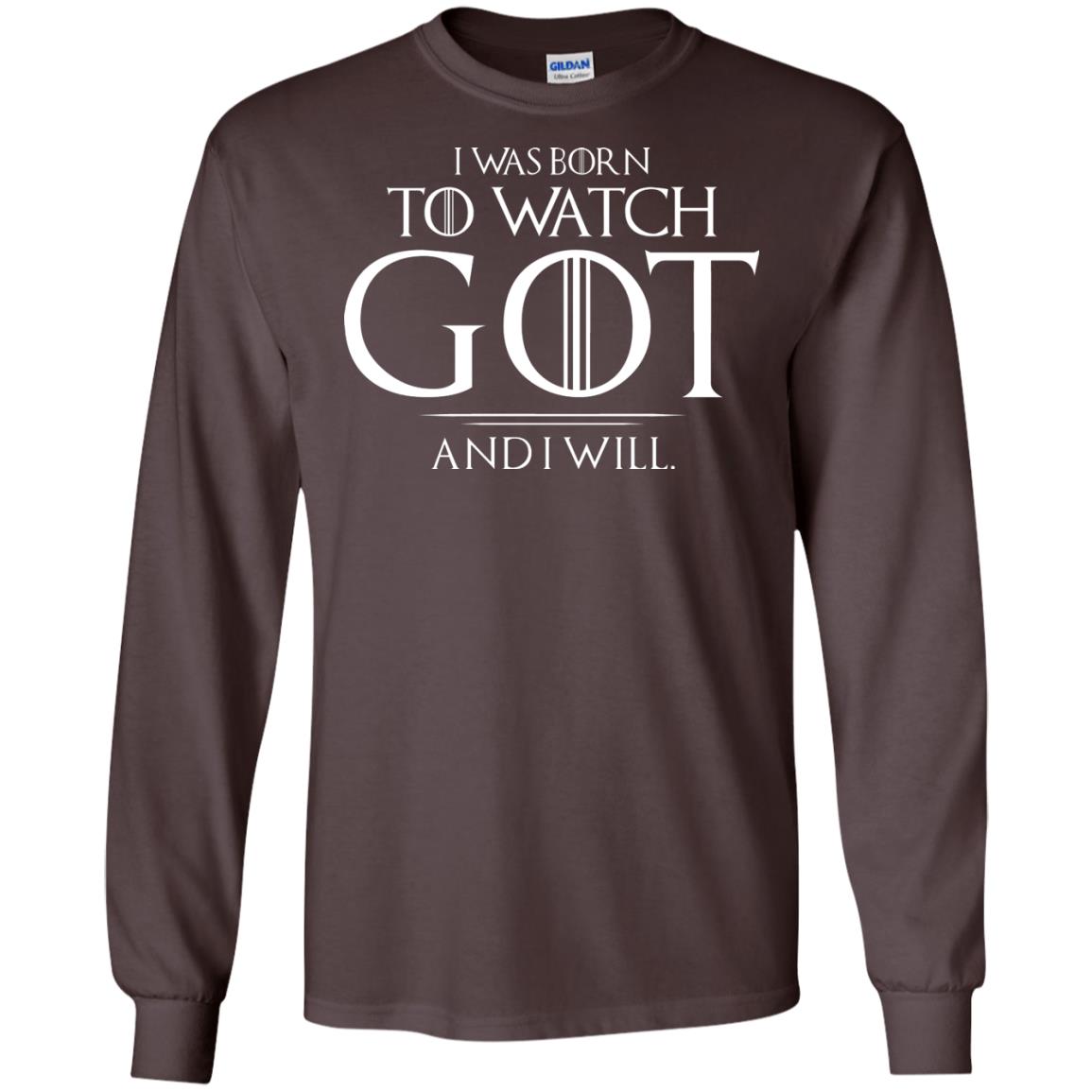I Was Born To Watch Got And I Will Game Of Thrones Fan T-shirt Dark Chocolate