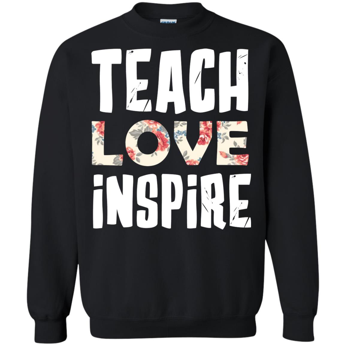 Teach Love Inpire Shirt For TeacherG180 Gildan Crewneck Pullover Sweatshirt 8 oz.