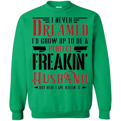 Husband T-shirt I Never Dreamed To Be A Perfect Freakin' Husband Irish Green