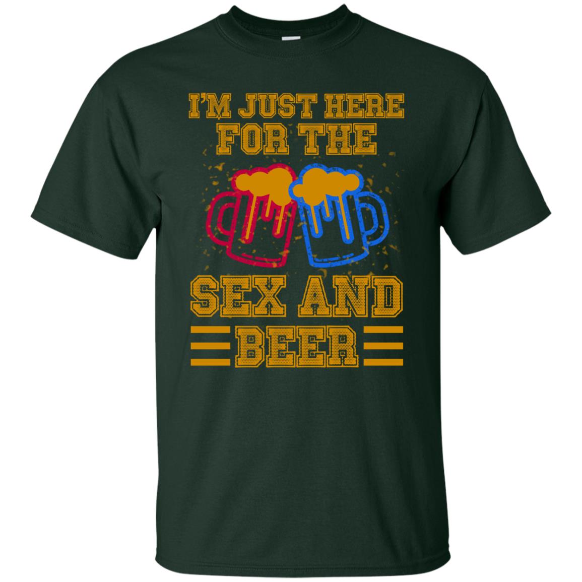 I Am Here For The Sex And Beer Shirt Forest