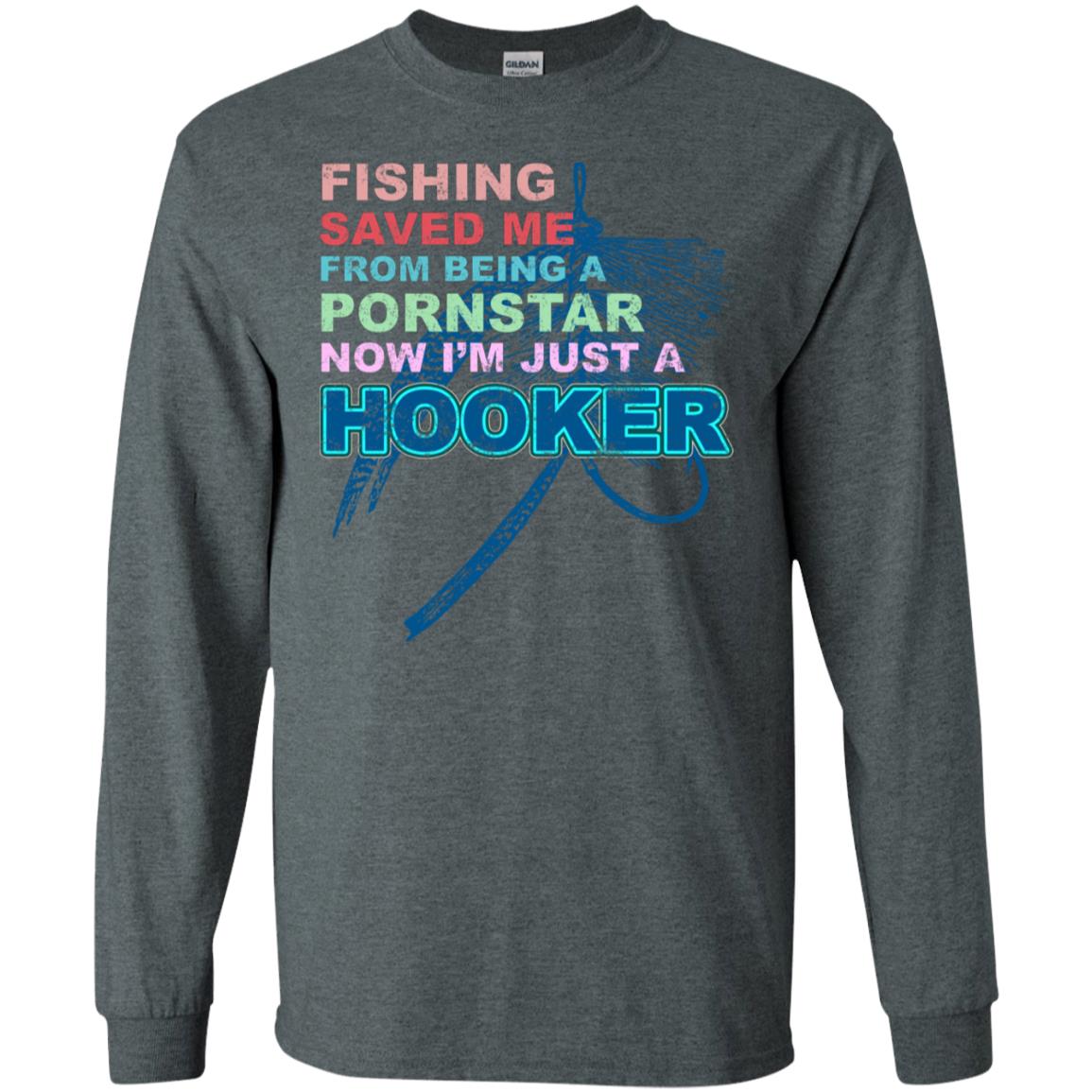 Fishing Saved Me From Being A Pornstar Now Im Just A Hooker Shirt Dark Heather