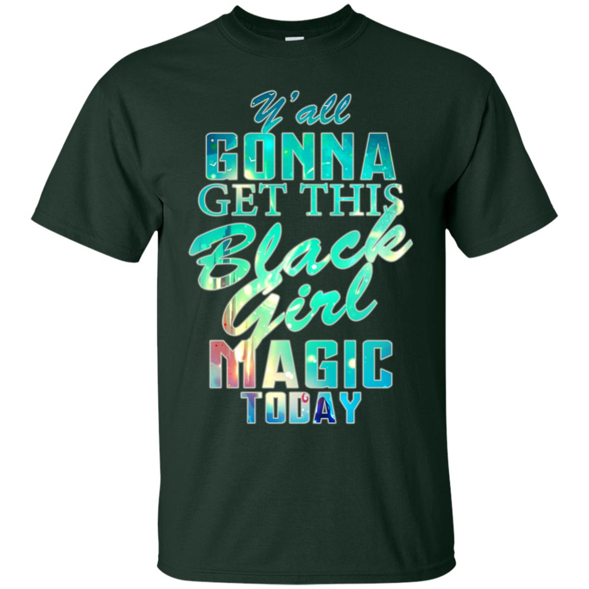 Y_all Gonna Get This Black Girl Magic Today Shirt Forest