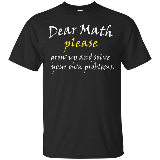 Dear Math Please Grow Up And Solve Funny Math T-shirt Black