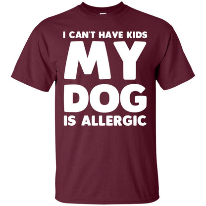 I Cant Have Kids My Dog Is Allergic Dog Lover T-shirt Maroon