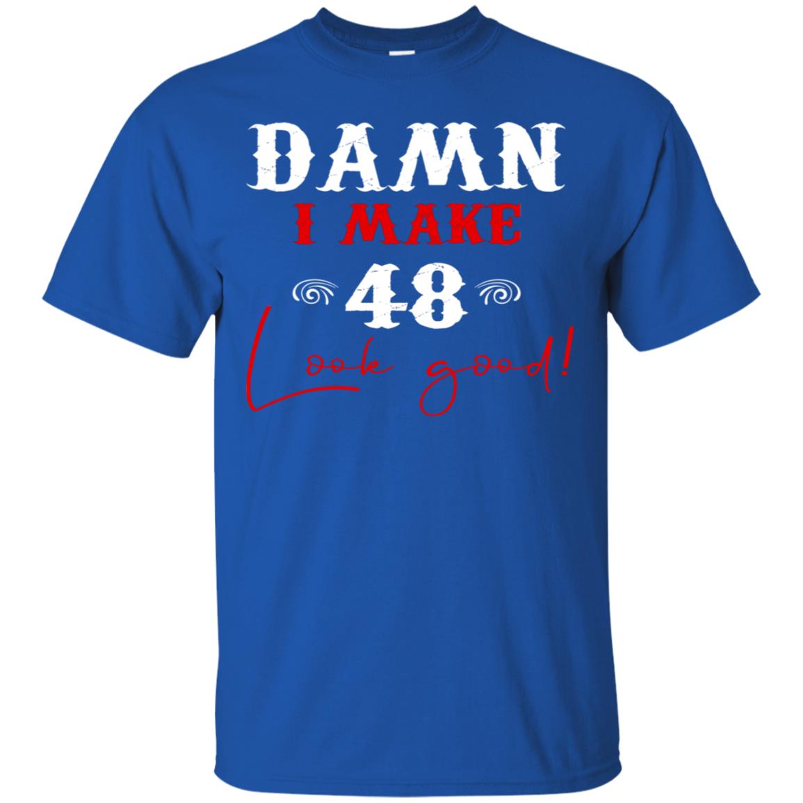 I Make 48 Look Good 48th Brithday Shirt Royal