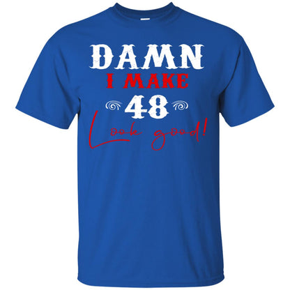 I Make 48 Look Good 48th Brithday Shirt Royal
