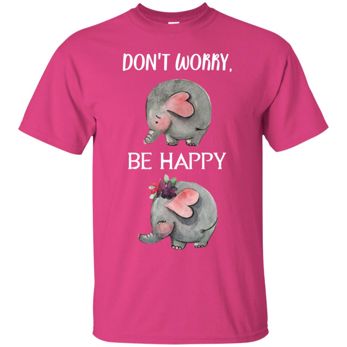 Don't Worry Be Happy Elephant Best Quote Shirt Heliconia