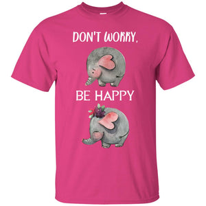 Don't Worry Be Happy Elephant Best Quote ShirtG200 Gildan Ultra Cotton T-Shirt