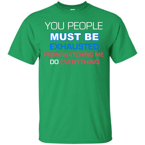 You People Must Be Exhausted From Watching Me Do Everything ShirtG200 Gildan Ultra Cotton T-Shirt