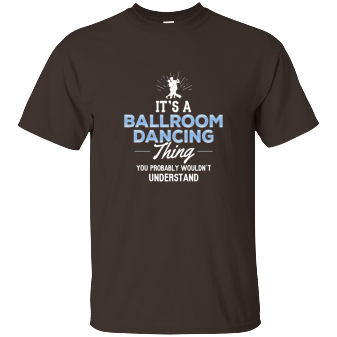 Ballroom Dancing T-shirt You Wouldn_t Understand Dark Chocolate