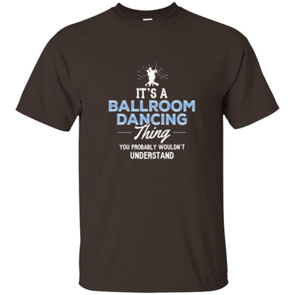Ballroom Dancing T-shirt You Wouldn_t Understand Dark Chocolate