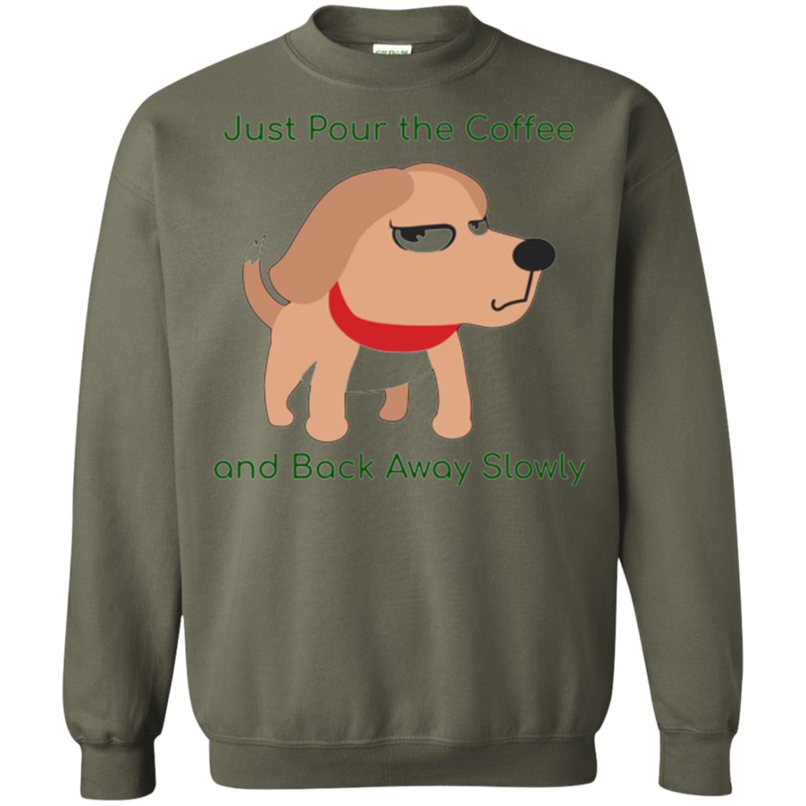 Just Pour The Coffee And Back Away Slowly T-shirt Cute Dog Military Green