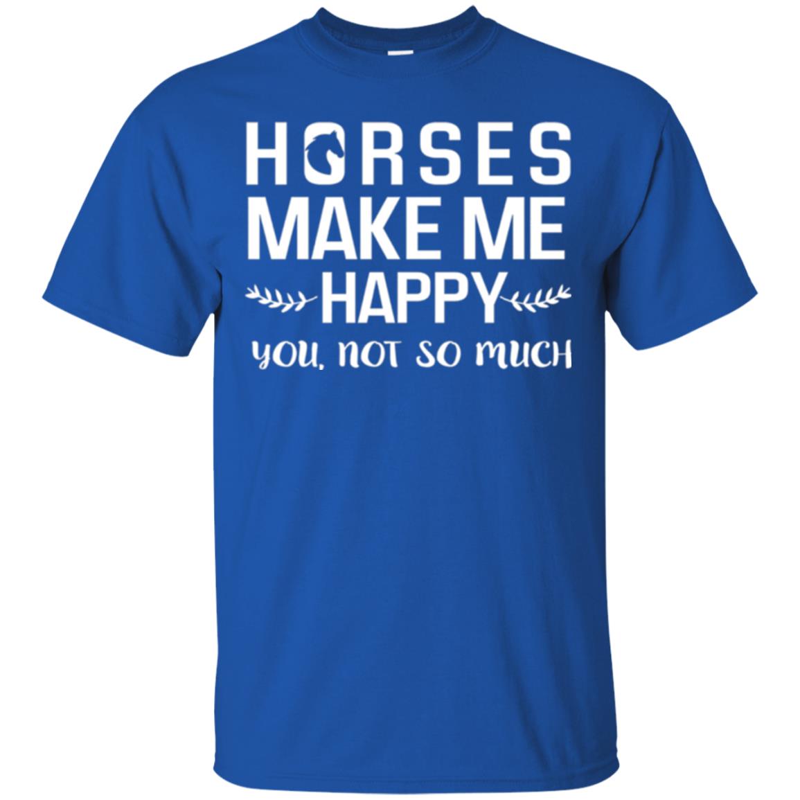 Horse Lover T-shirt Horses Make Me Happy You Not So Much Royal