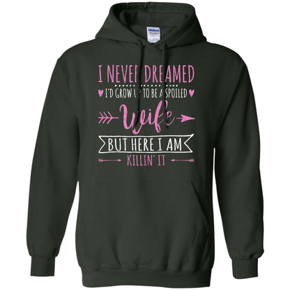 I Never Dreamed Id Grow Up To Be A Spoiled Wife Shirt Forest Green