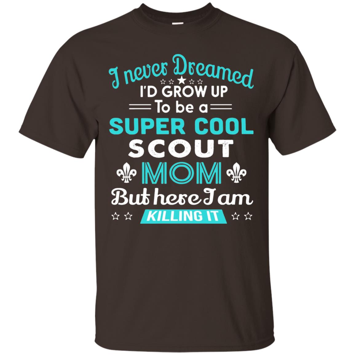 I Never Dreamed I_d Grow Up To Be A Super Cool Scout Mom T-shirt Dark Chocolate