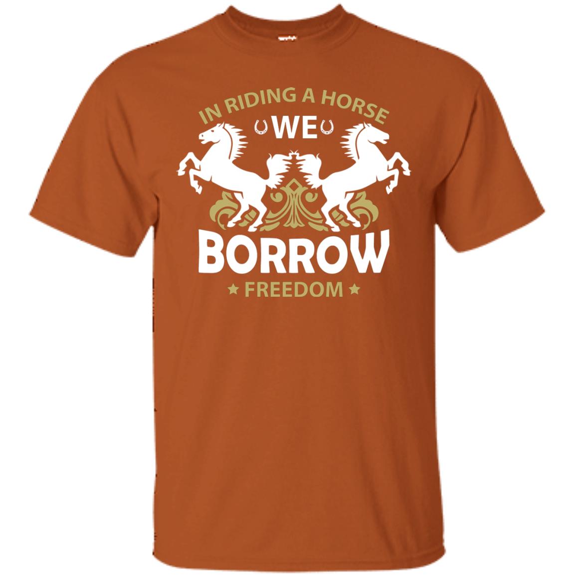 In Riding A Horse We Borrow Freedom Shirt Texas Orange