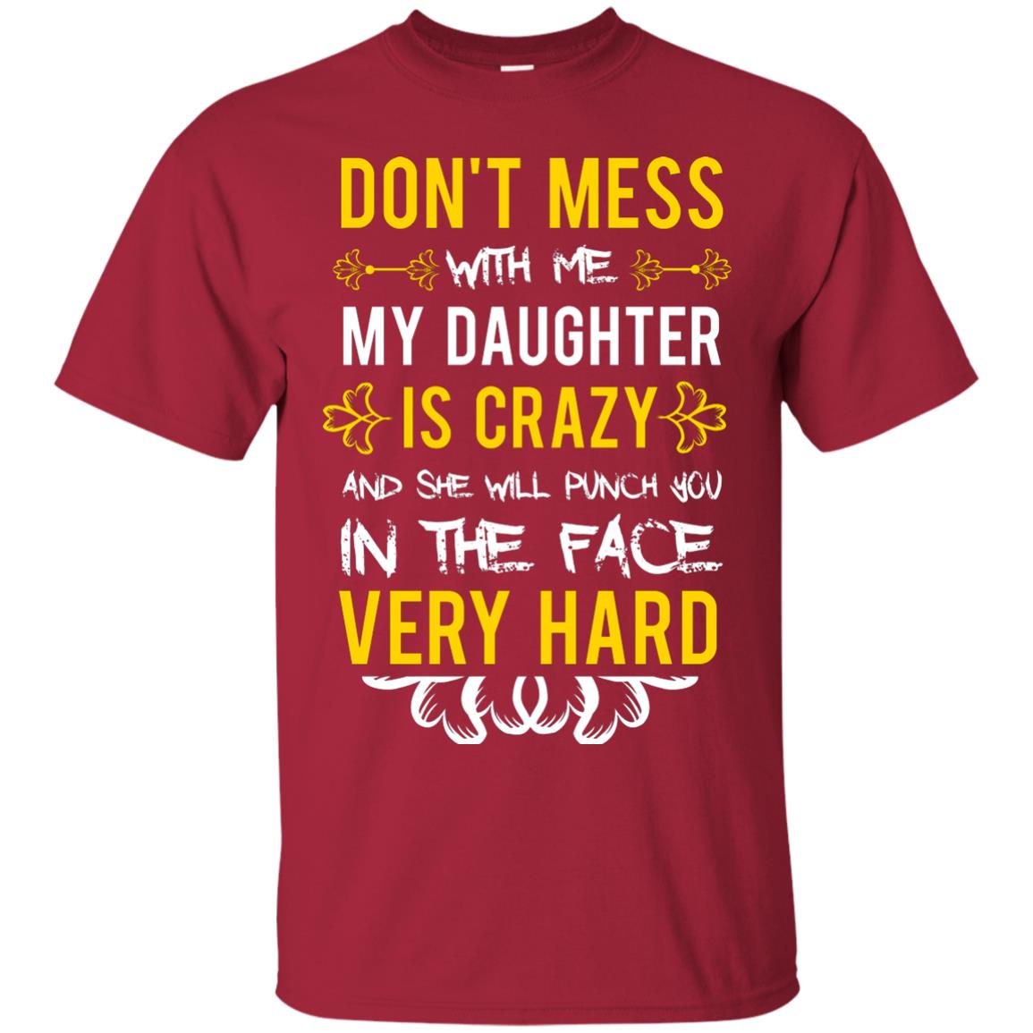 Don_t Mess With Me My Daughter Is Crazy And She Will Punch You In The Face Very Hard Shirt Cardinal