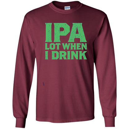 Ipa Lot When I Drink Funny Beer Love St Patrick_s Day T-shirt Maroon