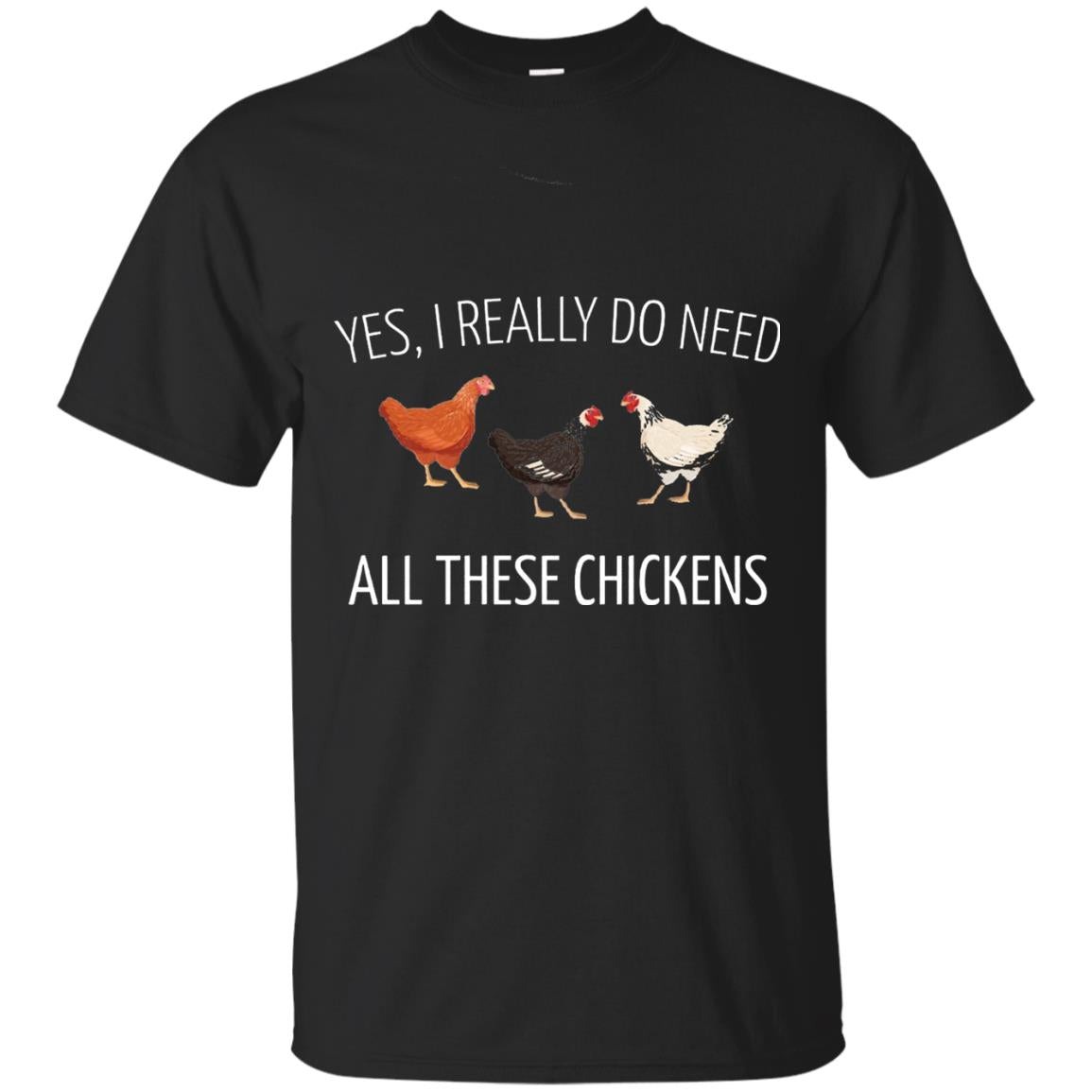 Yes I Really Do Need All These Chickens Farming Lover T-shirt Black