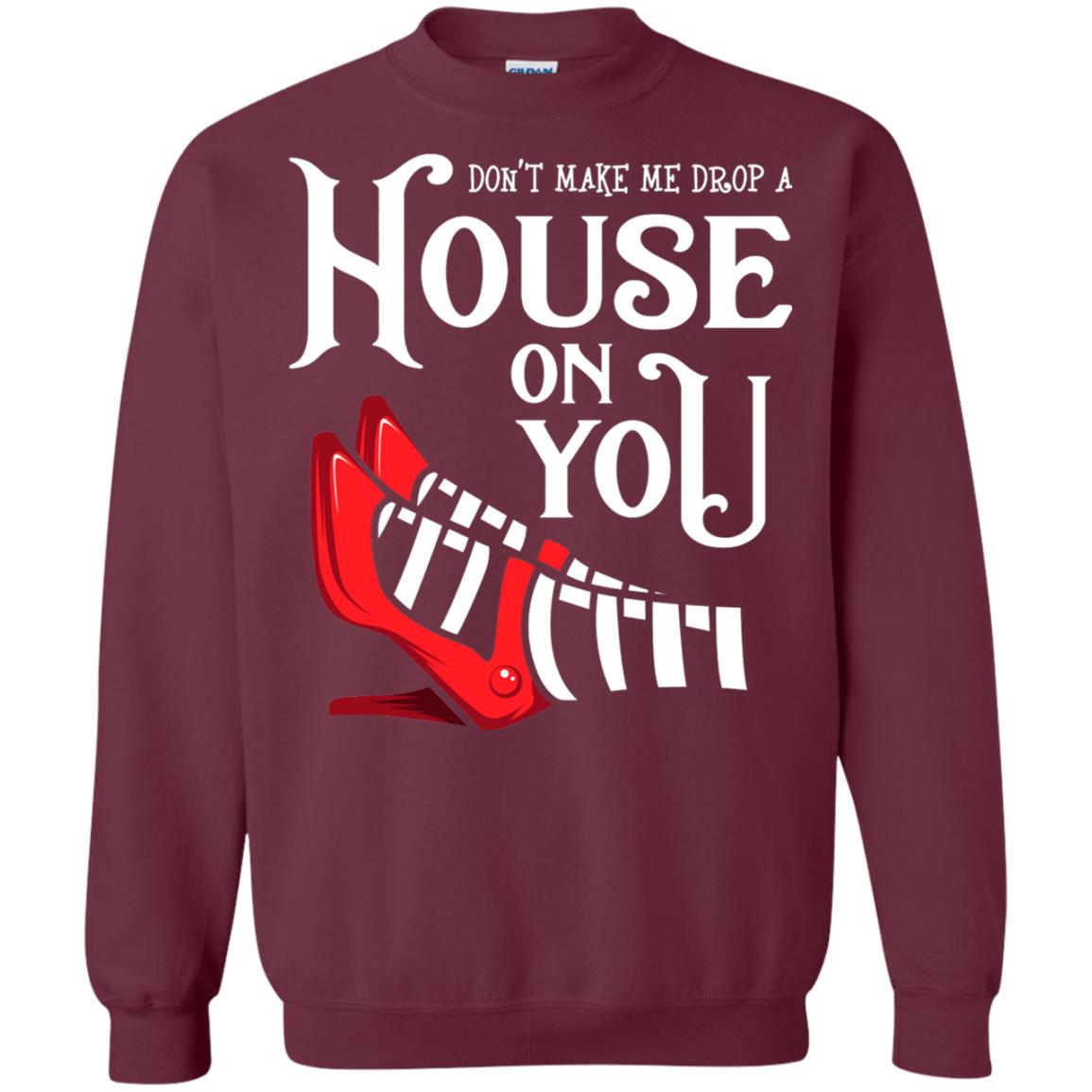 Dont Make Me Drop A House On You Shirt Maroon