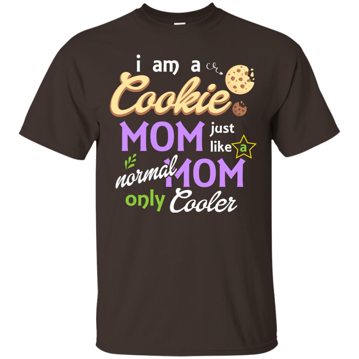 Mommy T-shirt I Am A Cookie Mom Just Like A Normal Mom Only Cooler Dark Chocolate