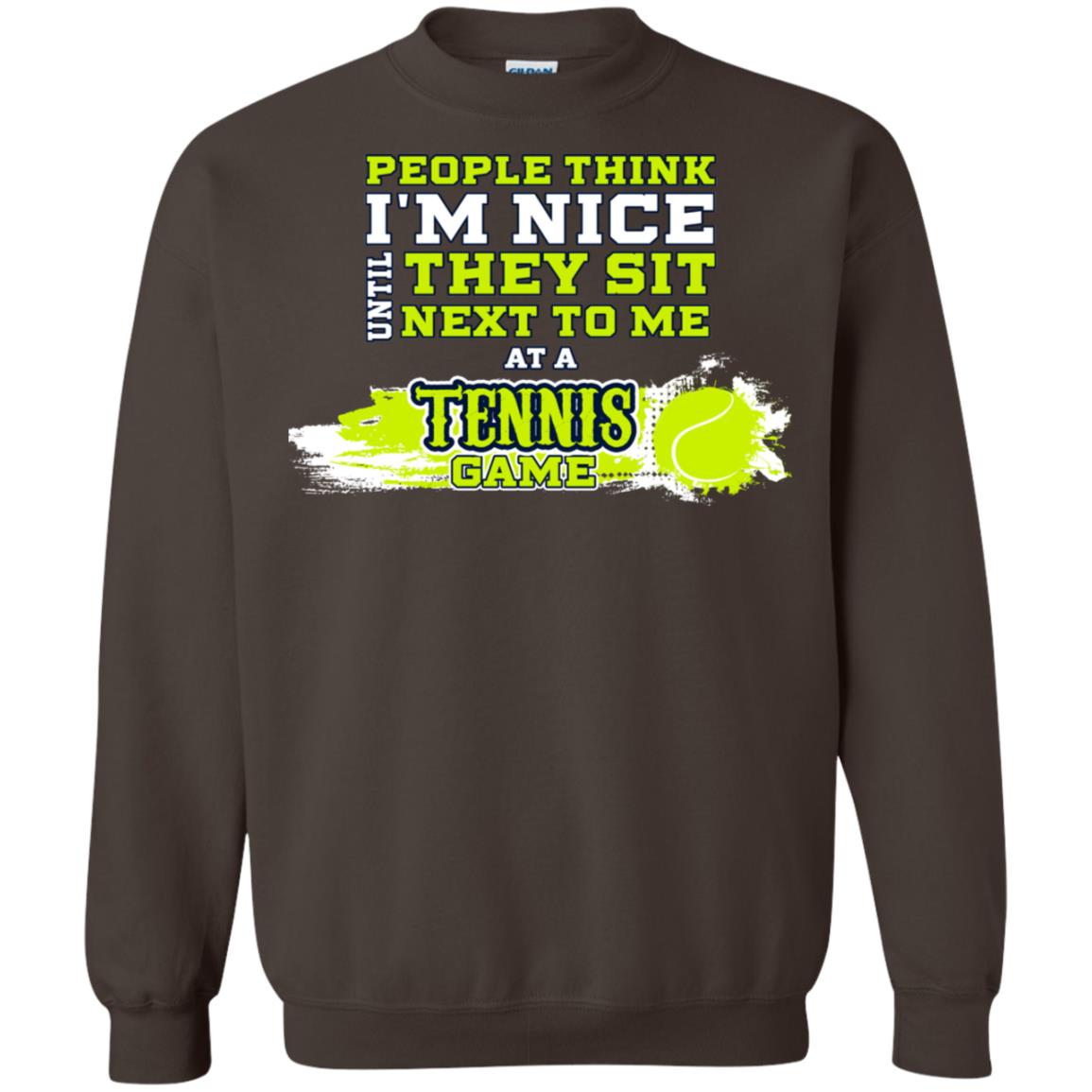 People Think I'm Nice Until They Sit Next To Me At A Tennis Game Shirt For Mens Or Womens Dark Chocolate