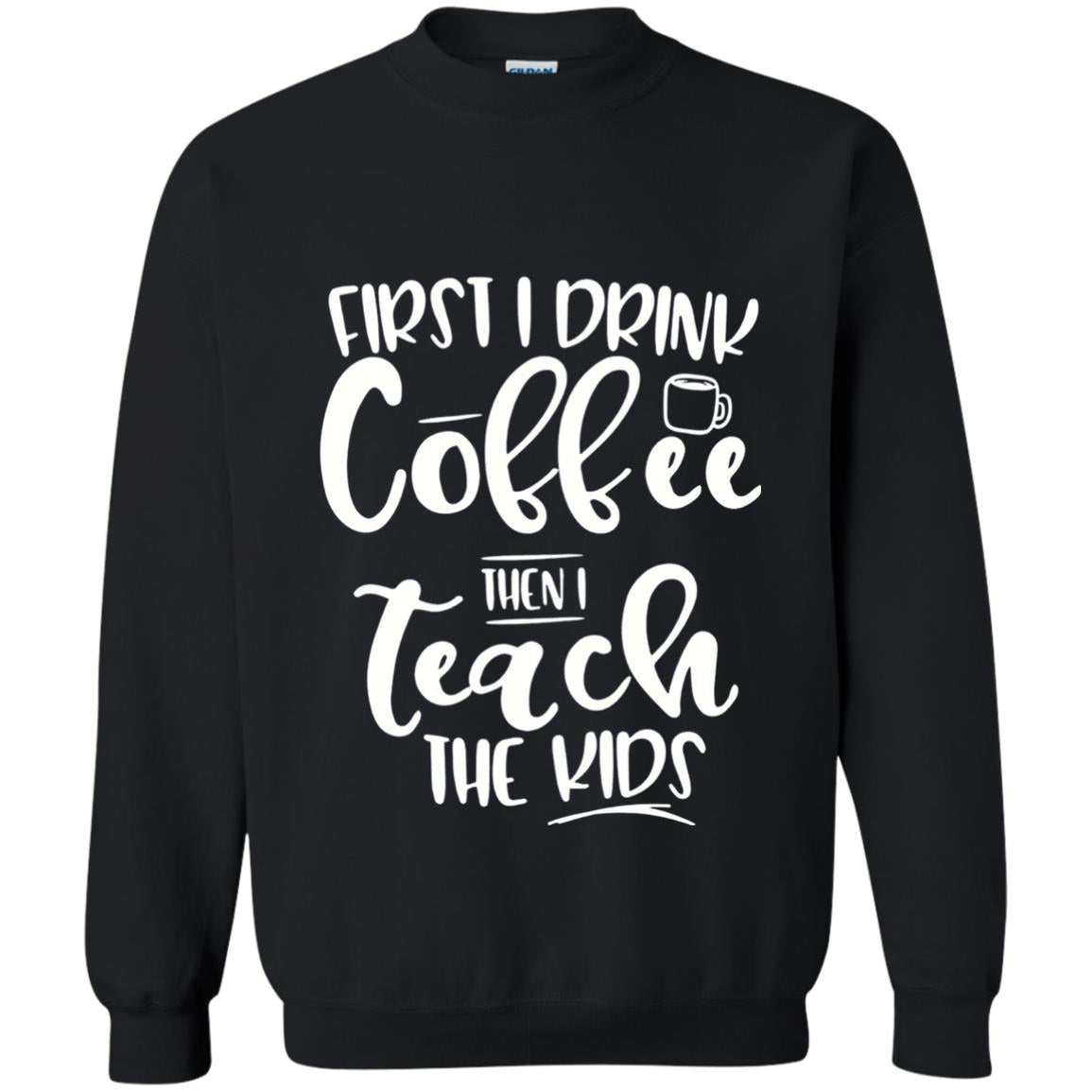 First I Drink Coffee Then Teach The Kids Funny Teacher T-shirt Black
