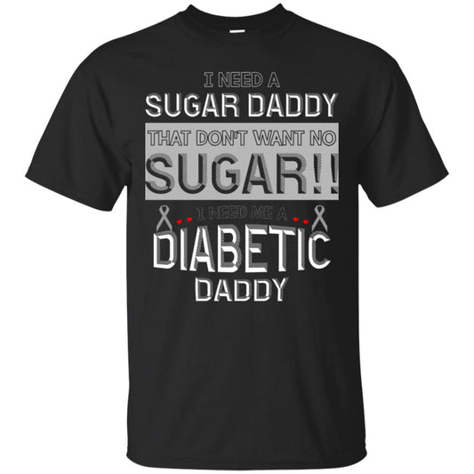 I Need A Sugar Daddy That Don't Wan't No Sugar I Need Me A Diabetic Daddy Shirt Black