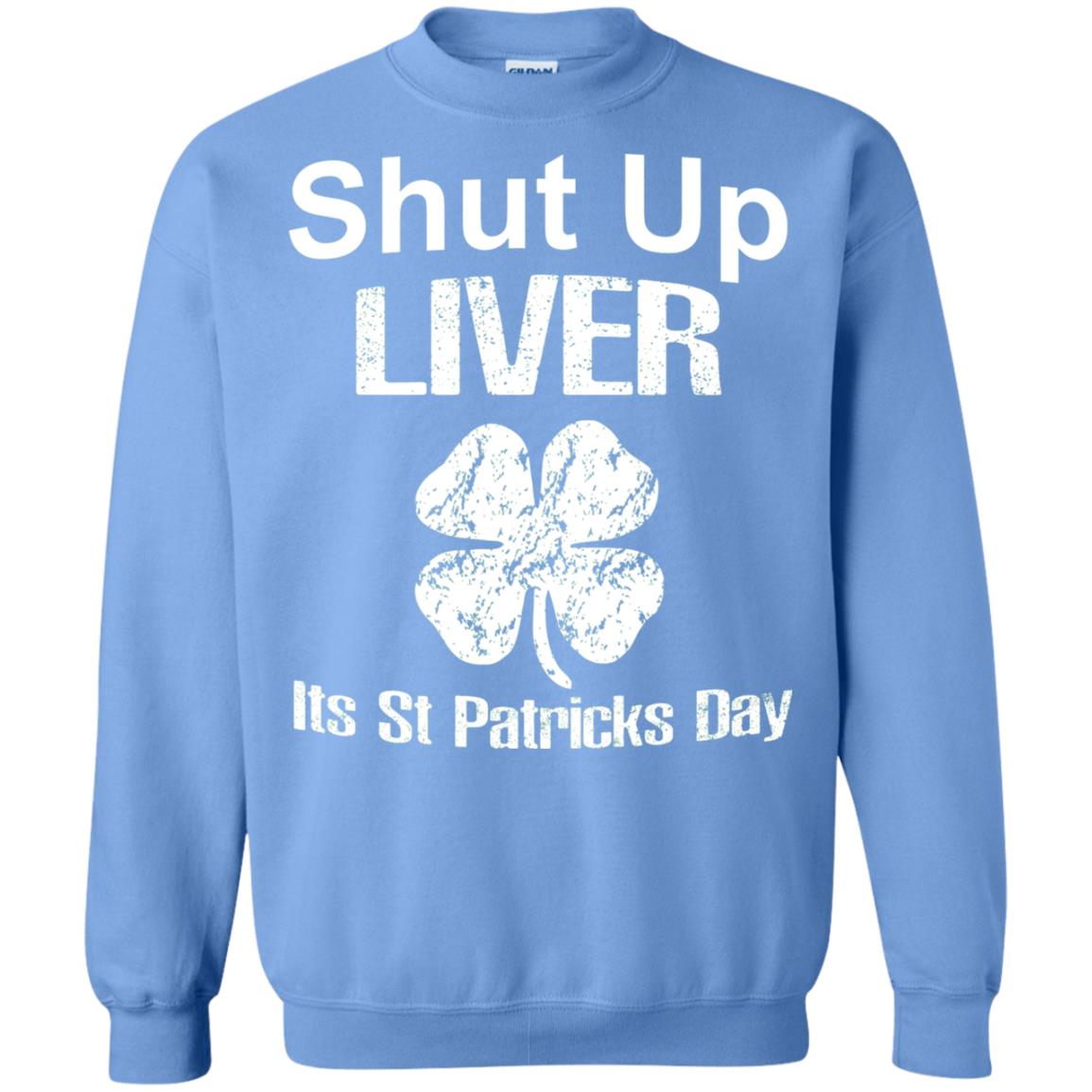 Shut Up Liver Saint Patrick_s Day T-shirt Carolina Blue