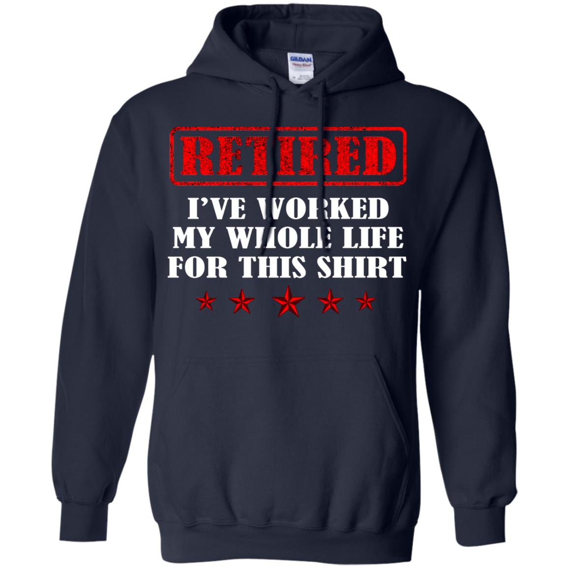 Retired I've Worked My Whole Life For This Shirt Navy