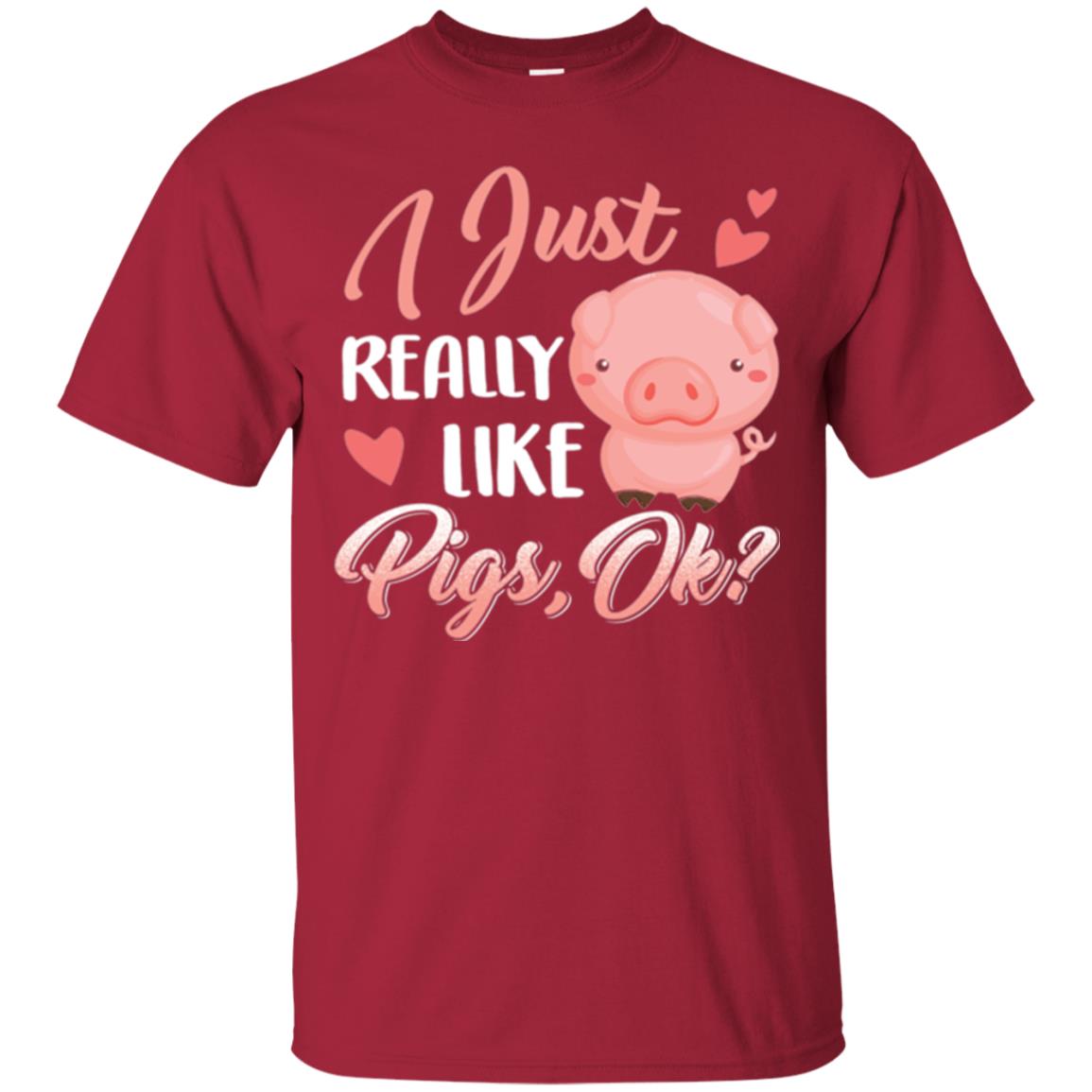 Pig Lover T-shirt I Just Really Like Pigs Ok Cardinal