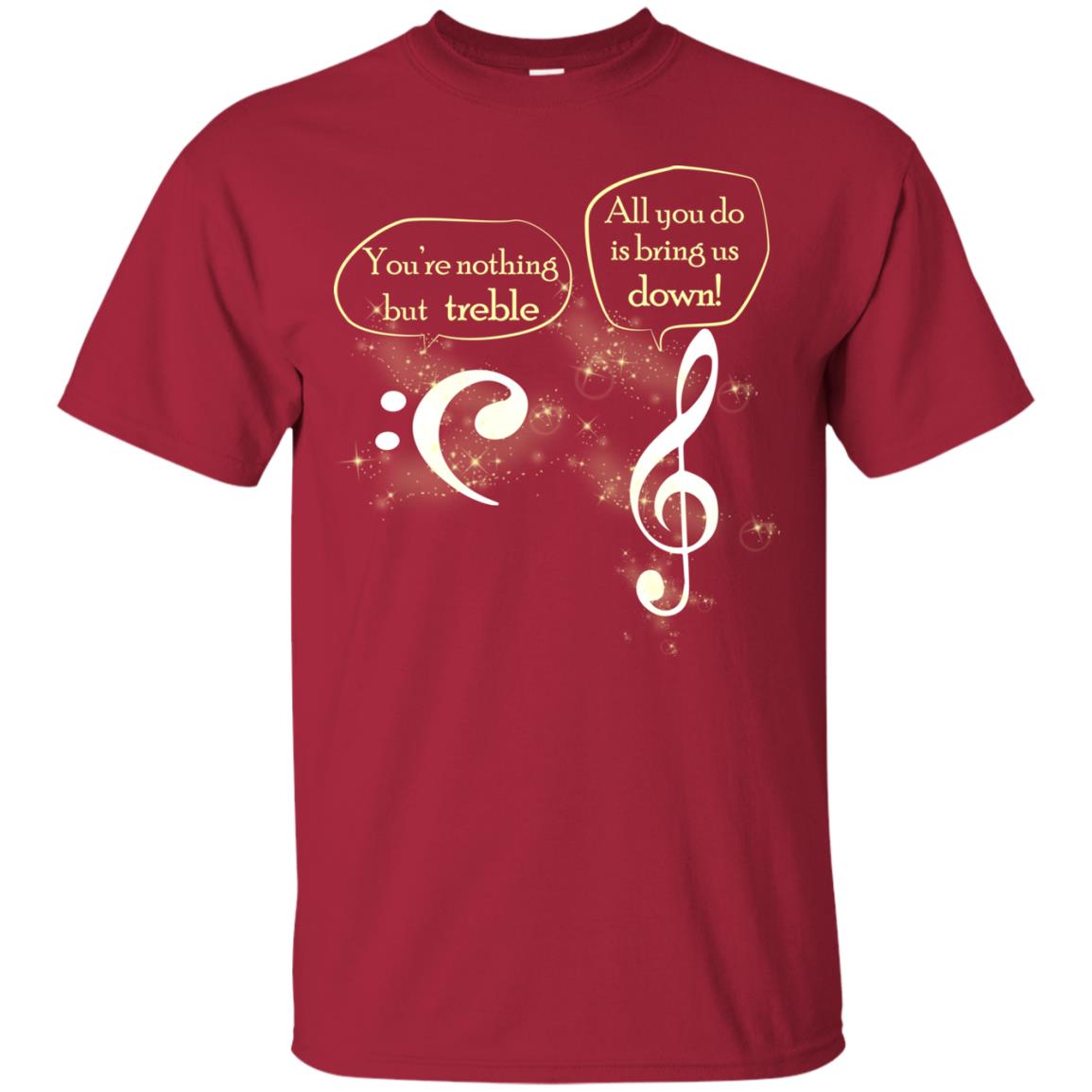 Music Lover T-shirt You're Nothing But Treble All You Do Is Bring It Down Cardinal