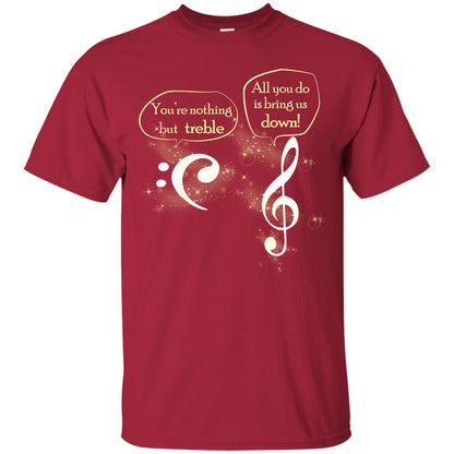 Music Lover T-shirt You're Nothing But Treble All You Do Is Bring It Down Cardinal