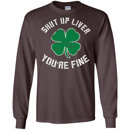 Shut Up Liver You_re Fine St Patrick_s Day T-shirt Dark Chocolate